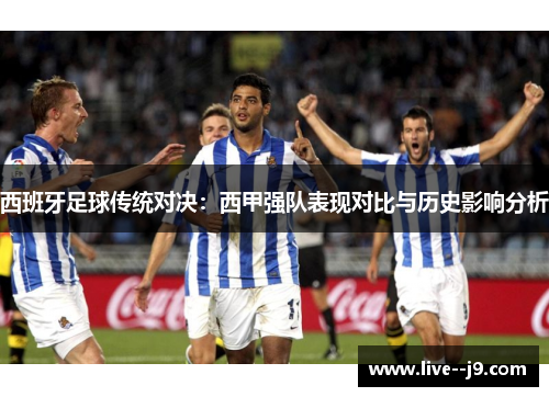 西班牙足球传统对决：西甲强队表现对比与历史影响分析