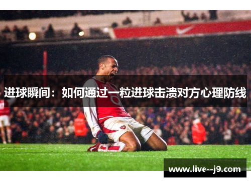进球瞬间：如何通过一粒进球击溃对方心理防线