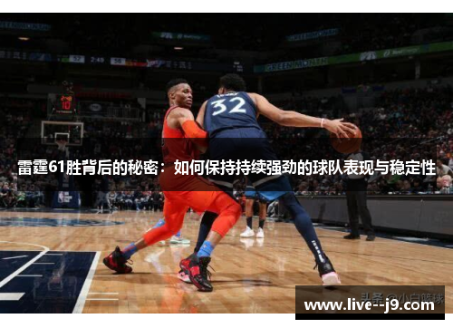 雷霆61胜背后的秘密：如何保持持续强劲的球队表现与稳定性