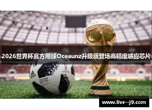 2026世界杯官方用球Oceaunz升级版登场高精度感应芯片