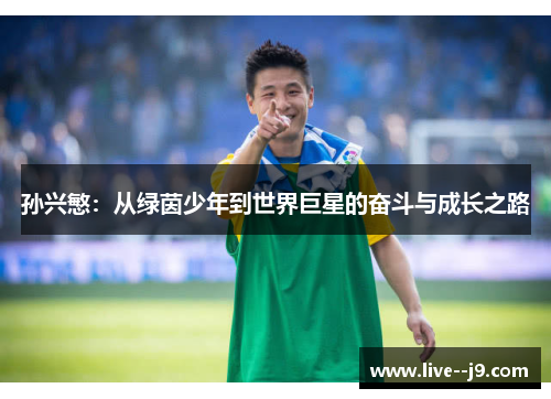 孙兴慜：从绿茵少年到世界巨星的奋斗与成长之路