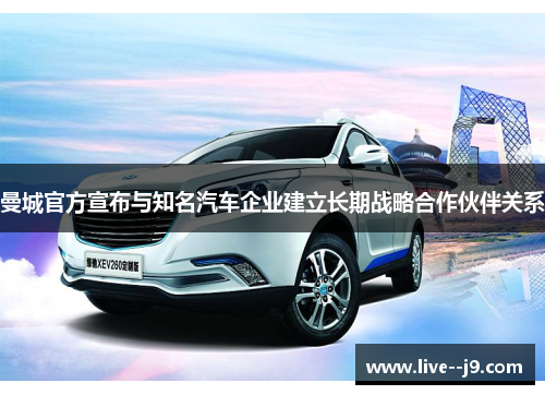 曼城官方宣布与知名汽车企业建立长期战略合作伙伴关系