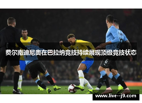 费尔南迪尼奥在巴拉纳竞技持续展现顶级竞技状态